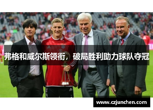 弗格和威尔斯领衔，破局胜利助力球队夺冠