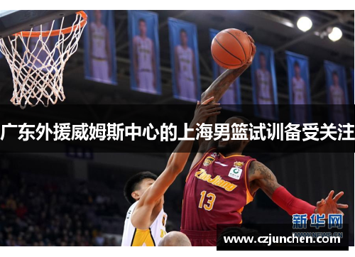 广东外援威姆斯中心的上海男篮试训备受关注