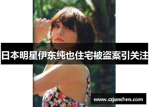 日本明星伊东纯也住宅被盗案引关注